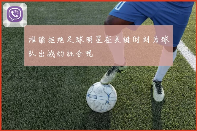 谁能拒绝足球明星在关键时刻为球队出战的机会呢