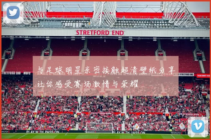 与足球明星亲密接触超清壁纸分享让你感受赛场激情与荣耀